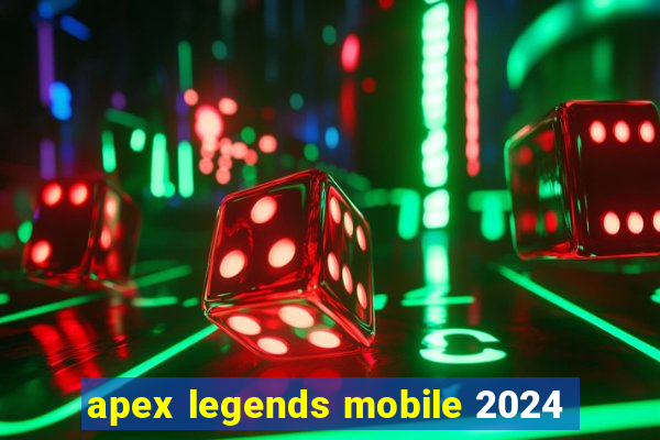 apex legends mobile 2024